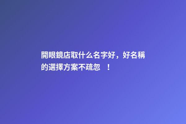 開眼鏡店取什么名字好，好名稱的選擇方案不疏忽！